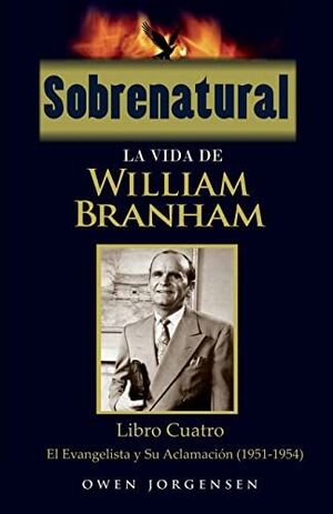 SOBRENATURAL: LA VIDA DE WILLIAM BRANHAM. LIBRO 4