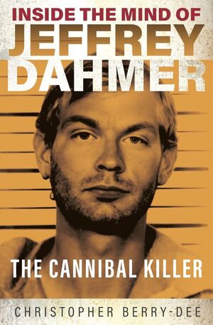 INSIDE THE MIND OF JEFREY DAHMER: THE CANNIBAL KILLER (SEGUNDA MANO)