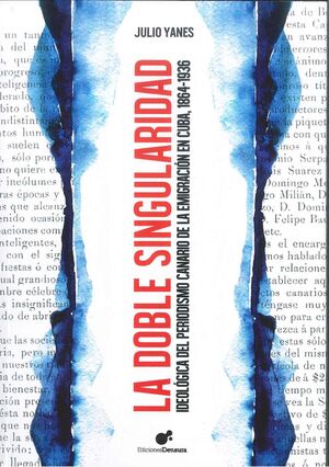 LA DOBLE SINGULARIDAD IDEOLÓGICA DEL PERIODISMO CANARIO DE LA EMIGRACIÓN EN CUBA