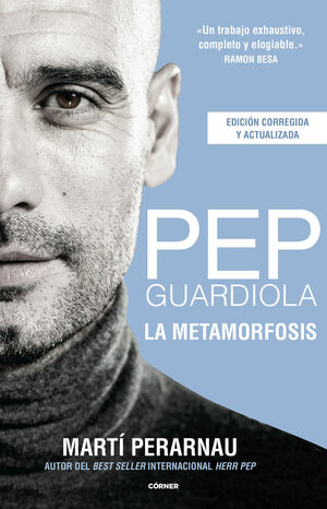 PEP GUARDIOLA. LA METAMORFOSIS (EDICIÓN CORREGIDA Y ACTUALIZADA)