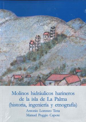 MOLINOS HIDRÁULICOS HARINEROS DE LA ISLA LA PALMA (HISTORIA, INGENIERÍA Y ETNOGR