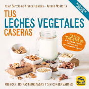 TUS LECHES VEGETALES CASERAS (NUEVA EDICION)