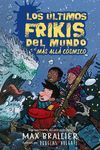 LOS ÚLTIMOS FRIKIS DEL MUNDO Y EL MÁS ALLÁ CÓSMICO ( LOS ÚLTIMOS FRIKIS DEL MUNDO 4)
