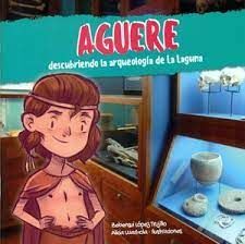 AGUERE. DESCUBRIENDO LA ARQUEOLOGÍA DE LA LAGUNA