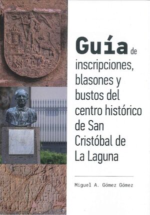 GUÍA DE INSCRIPCIONES, BLASONES Y BUSTOS DEL CENTRO HISTÓRICO DE SAN CRISTÓBAL D