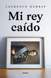MI REY CAIDO. JUAN CARLOS DE ESPAÑA