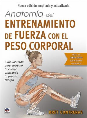ANATOMIA DEL ENTRENAMIENTO DE FUERZA CON EL PESO CORPORAL. NUEVA EDICION AMPLIAD