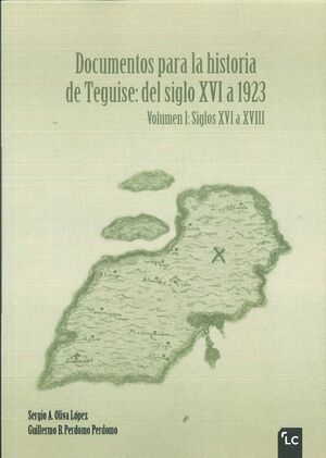 DOCUMENTOS PARA LA HISTORIA DE TEGUISE: DEL SIGLO XVI A 1923 VOLUMEN I