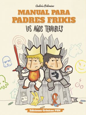 MANUAL PARA PADRES FRIKIS: LOS AÑOS TERRIBLES