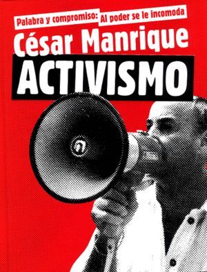 PALABRA Y COMPROMISO: AL PODER SE LE INCOMODA. CÉSAR MANRIQUE. ACTIVISMO