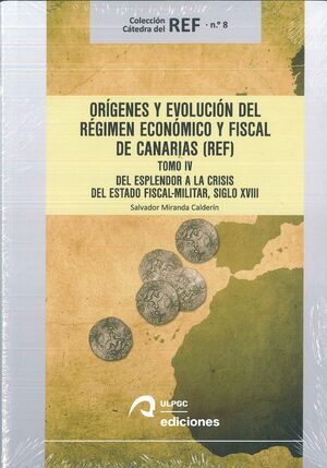 ORÍGENES Y EVOLUCIÓN DEL RÉGIMEN ECONÓMICO Y FISCAL DE CANARIAS (REF) TOMO IV