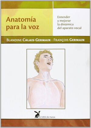 ANATOMÍA PARA LA VOZ. ENTENDER Y MEJORAR LA DINÁMICA DEL APARATO VOCAL