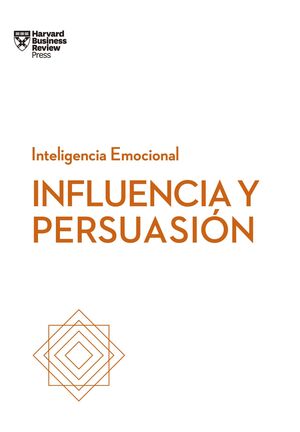 INFLUENCIA Y PERSUASIÓN. SERIE INTELIGENCIA EMOCIONAL HBR