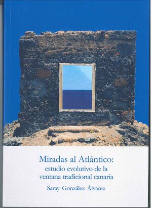 MIRADAS AL ATLANTICO: ESTUDIO EVOLUTIVO DE LA VENTANA TRADICIONAL CANARIA