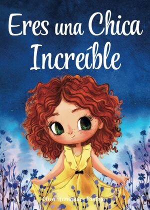 ERES UNA CHICA INCREÍBLE: UN LIBRO INFANTIL ESPECIAL SOBRE LA VALENTÍA, LA FUERZ