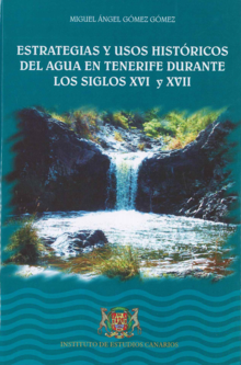 ESTRATEGIAS Y USOS HISTÓRICOS DEL AGUA EN TENERIFE DURANTE LOS SIGLOS XVI Y XVII